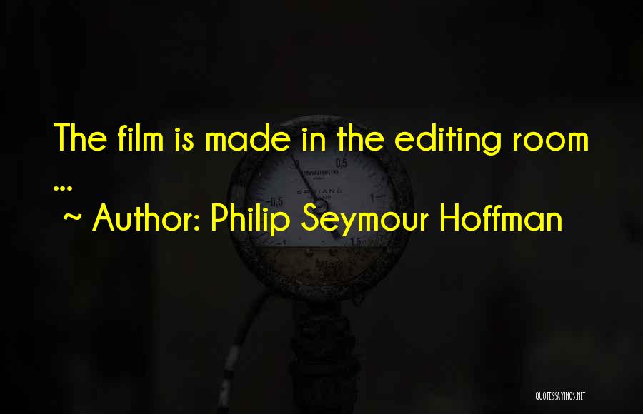 Philip Seymour Hoffman Quotes: The Film Is Made In The Editing Room ...