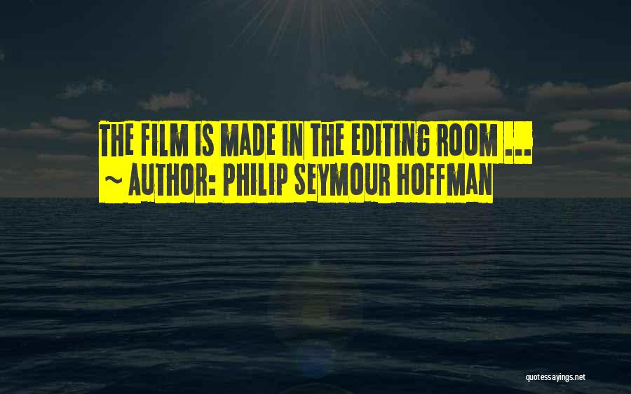 Philip Seymour Hoffman Quotes: The Film Is Made In The Editing Room ...