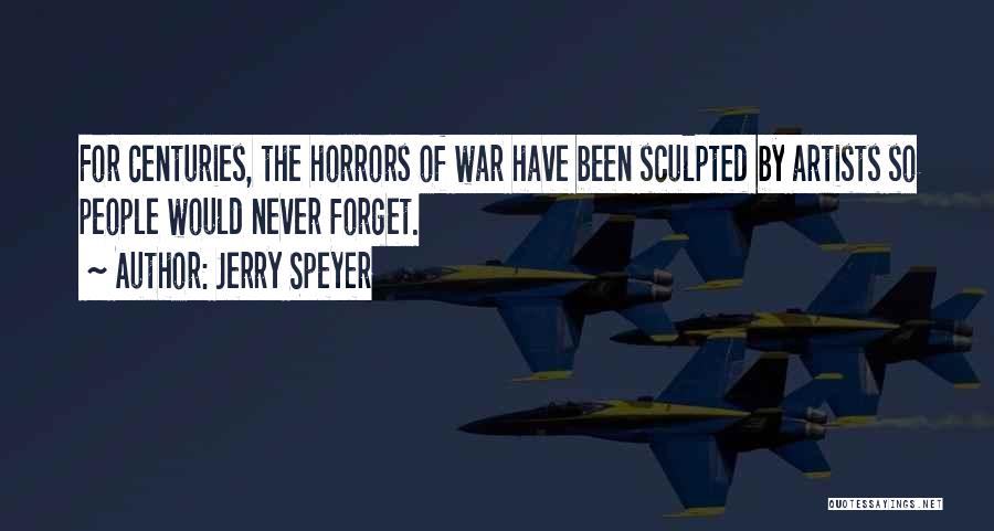 Jerry Speyer Quotes: For Centuries, The Horrors Of War Have Been Sculpted By Artists So People Would Never Forget.