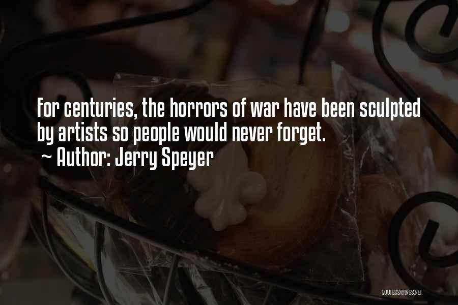 Jerry Speyer Quotes: For Centuries, The Horrors Of War Have Been Sculpted By Artists So People Would Never Forget.