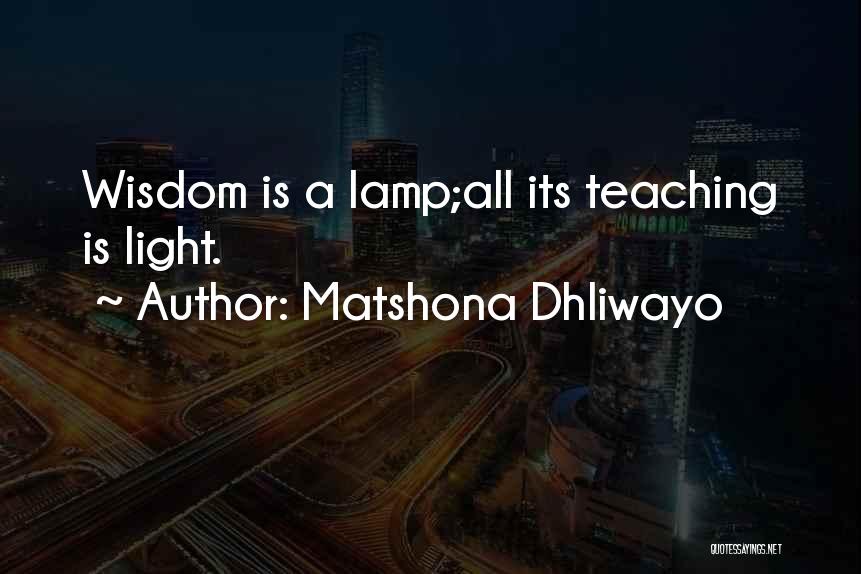 Matshona Dhliwayo Quotes: Wisdom Is A Lamp;all Its Teaching Is Light.