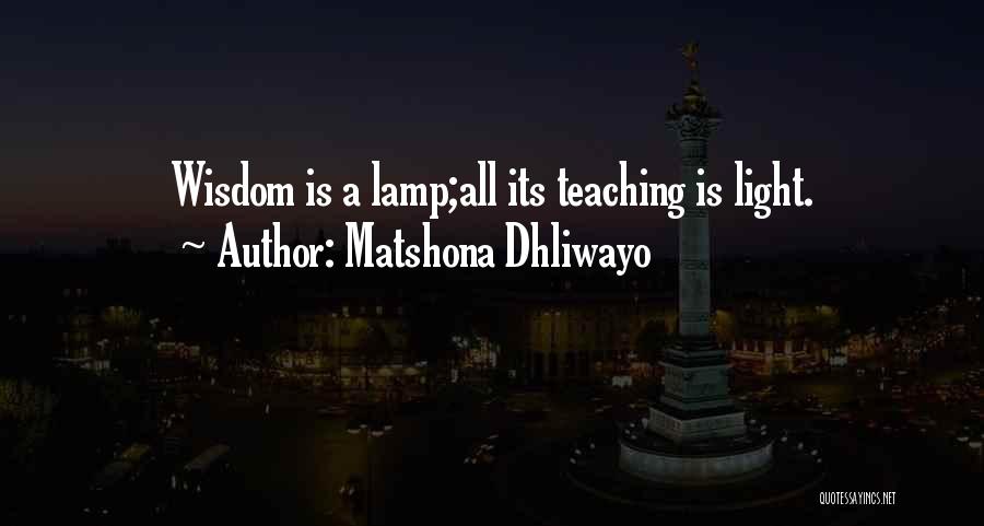 Matshona Dhliwayo Quotes: Wisdom Is A Lamp;all Its Teaching Is Light.