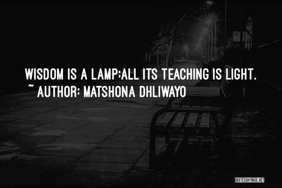 Matshona Dhliwayo Quotes: Wisdom Is A Lamp;all Its Teaching Is Light.