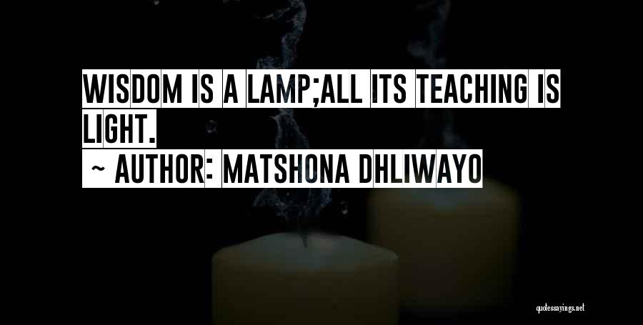 Matshona Dhliwayo Quotes: Wisdom Is A Lamp;all Its Teaching Is Light.
