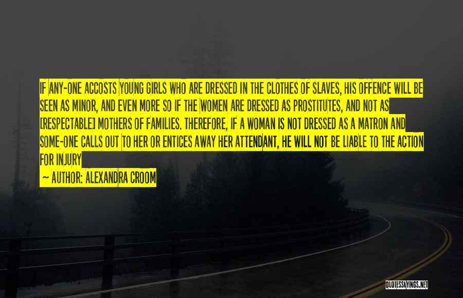 Alexandra Croom Quotes: If Any-one Accosts Young Girls Who Are Dressed In The Clothes Of Slaves, His Offence Will Be Seen As Minor,