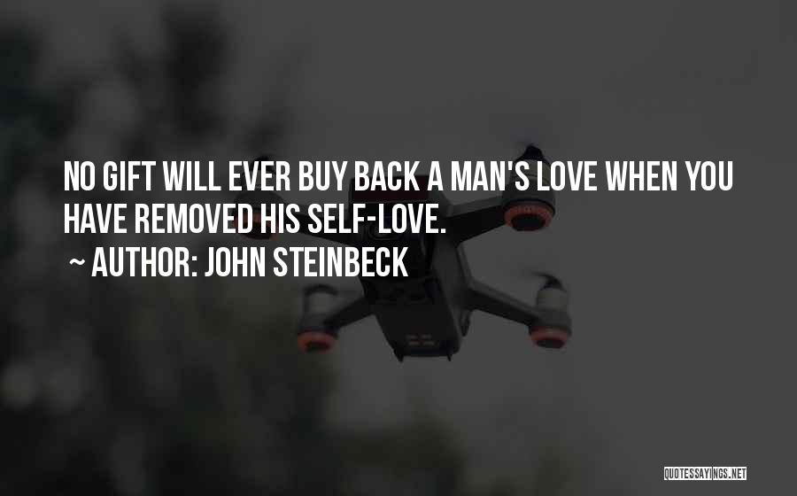 John Steinbeck Quotes: No Gift Will Ever Buy Back A Man's Love When You Have Removed His Self-love.
