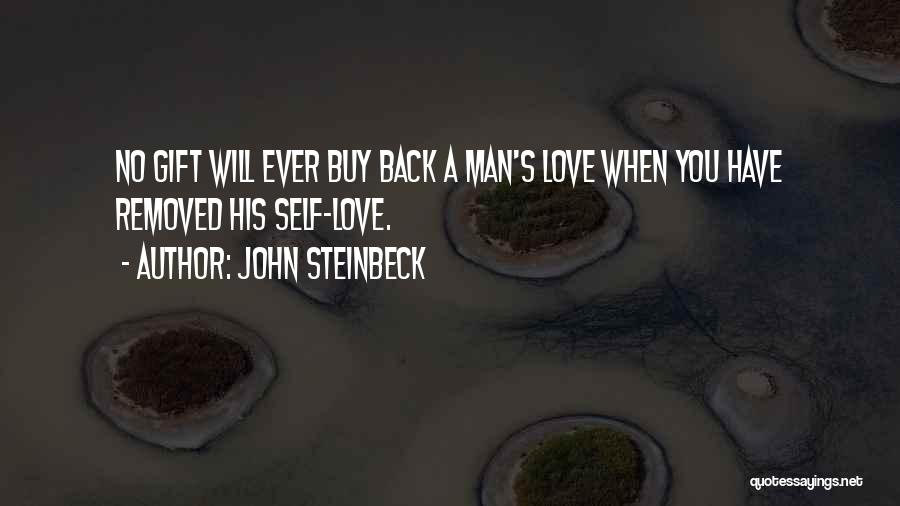 John Steinbeck Quotes: No Gift Will Ever Buy Back A Man's Love When You Have Removed His Self-love.