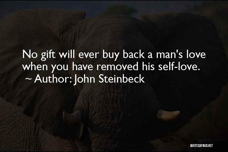 John Steinbeck Quotes: No Gift Will Ever Buy Back A Man's Love When You Have Removed His Self-love.