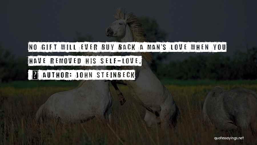 John Steinbeck Quotes: No Gift Will Ever Buy Back A Man's Love When You Have Removed His Self-love.