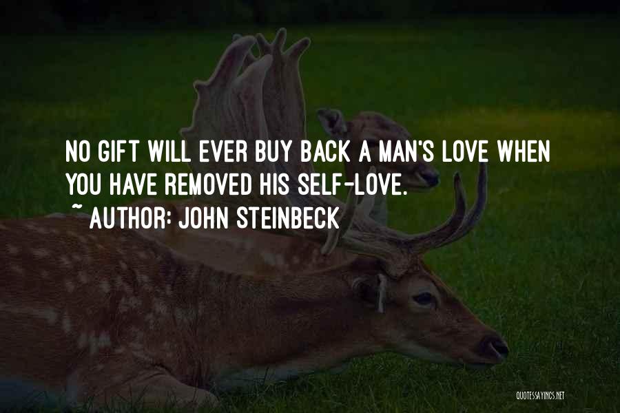 John Steinbeck Quotes: No Gift Will Ever Buy Back A Man's Love When You Have Removed His Self-love.
