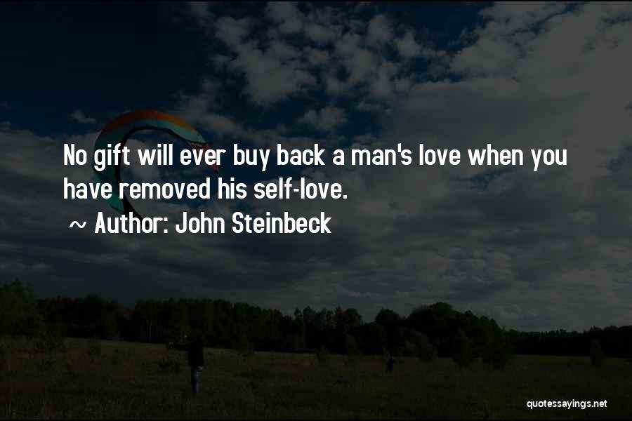 John Steinbeck Quotes: No Gift Will Ever Buy Back A Man's Love When You Have Removed His Self-love.
