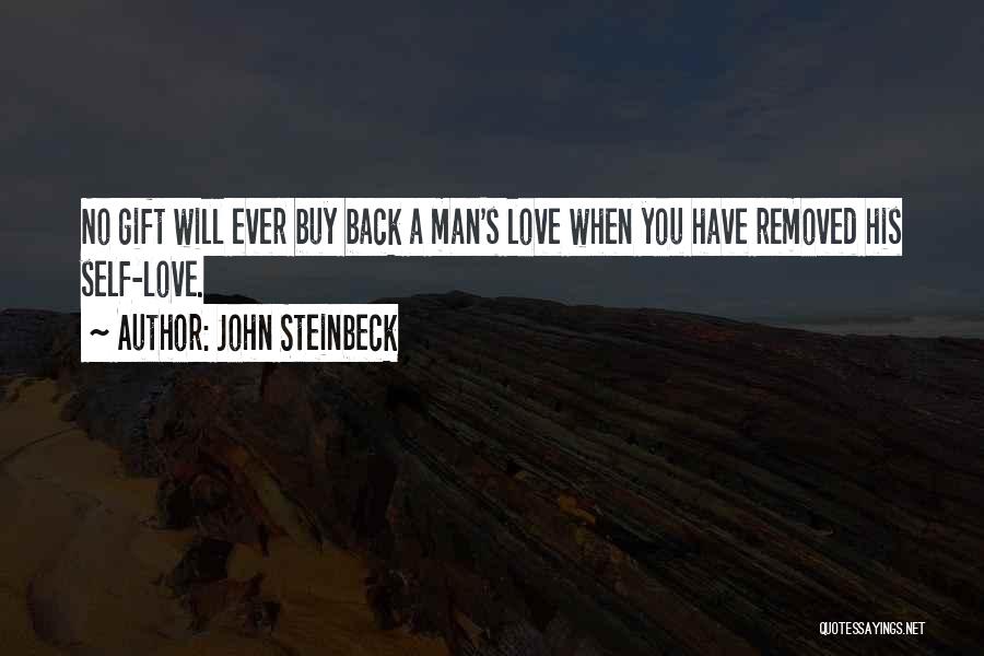 John Steinbeck Quotes: No Gift Will Ever Buy Back A Man's Love When You Have Removed His Self-love.