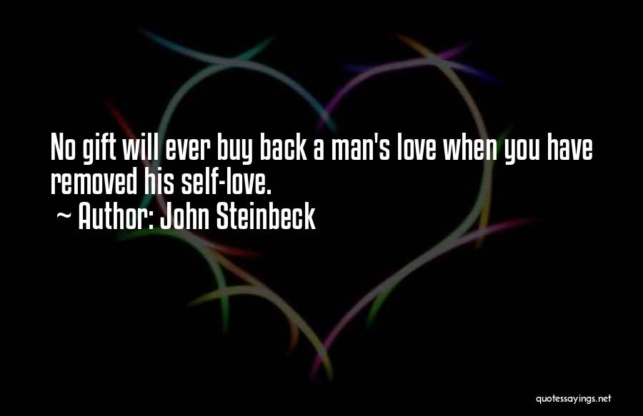 John Steinbeck Quotes: No Gift Will Ever Buy Back A Man's Love When You Have Removed His Self-love.