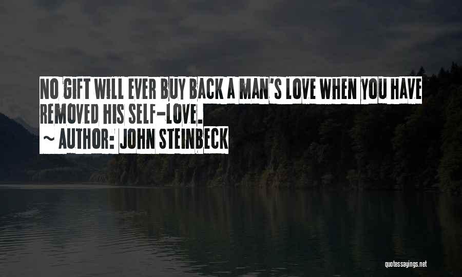 John Steinbeck Quotes: No Gift Will Ever Buy Back A Man's Love When You Have Removed His Self-love.