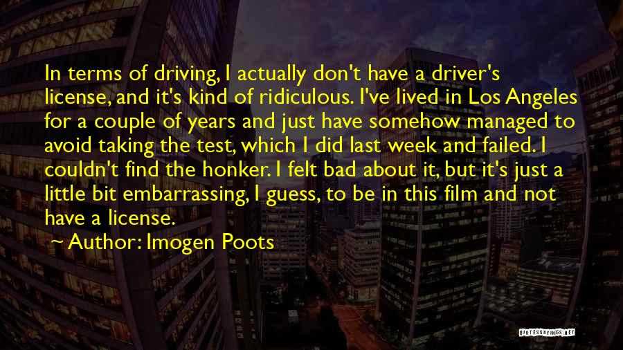 Imogen Poots Quotes: In Terms Of Driving, I Actually Don't Have A Driver's License, And It's Kind Of Ridiculous. I've Lived In Los