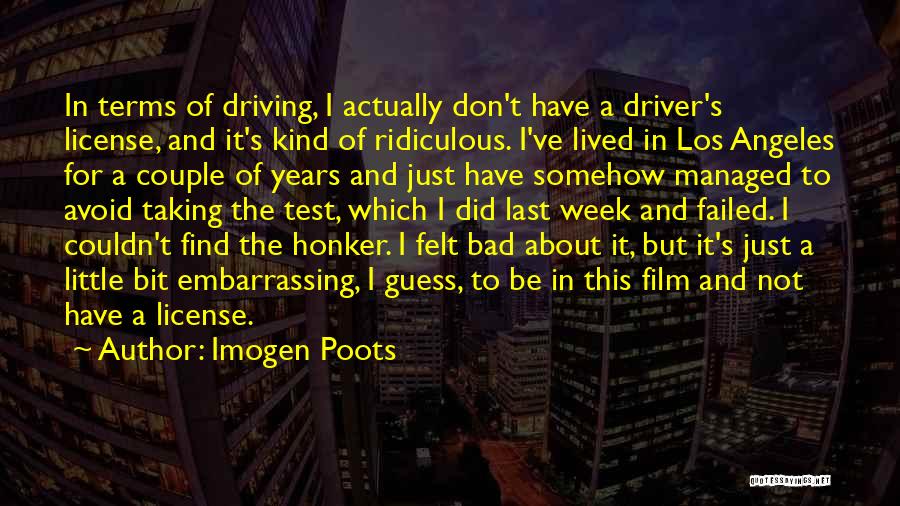 Imogen Poots Quotes: In Terms Of Driving, I Actually Don't Have A Driver's License, And It's Kind Of Ridiculous. I've Lived In Los