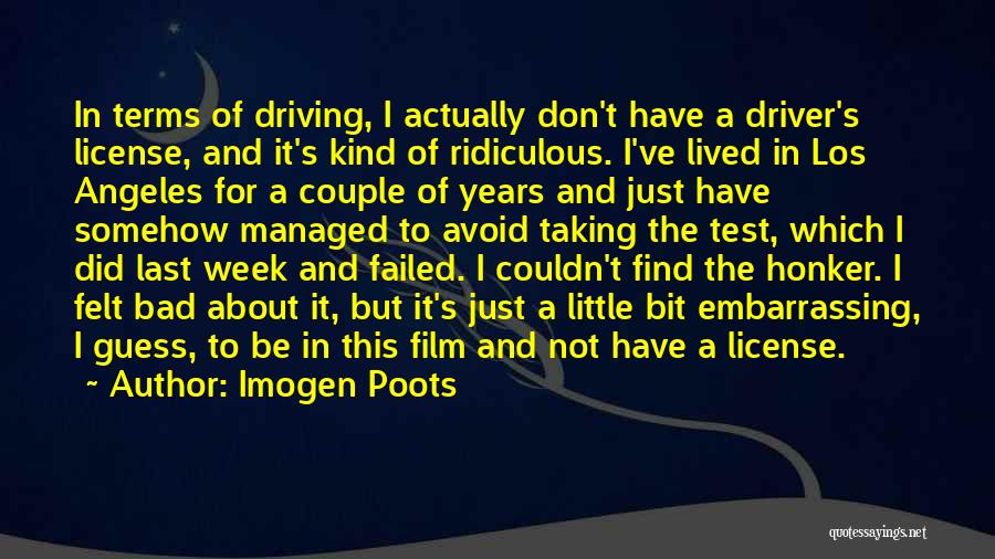 Imogen Poots Quotes: In Terms Of Driving, I Actually Don't Have A Driver's License, And It's Kind Of Ridiculous. I've Lived In Los