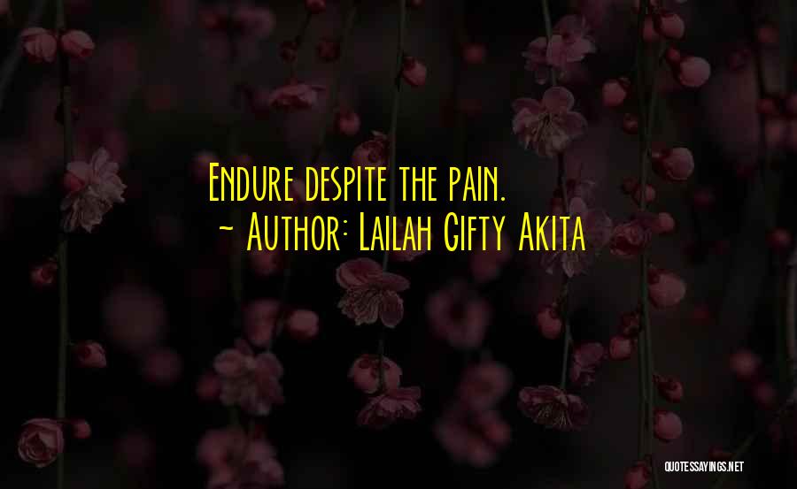 Lailah Gifty Akita Quotes: Endure Despite The Pain.