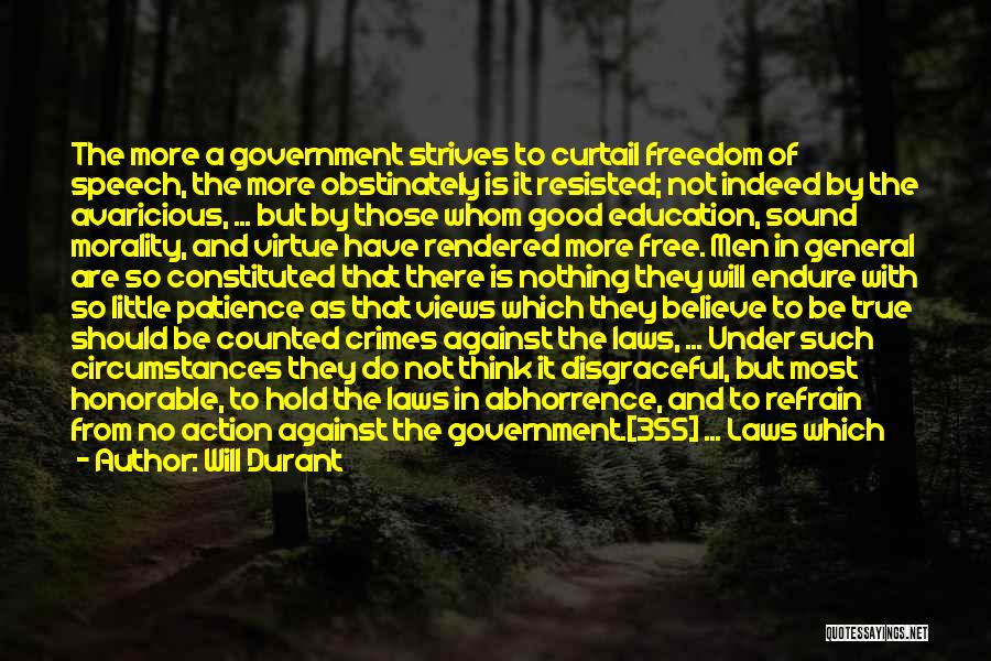 Will Durant Quotes: The More A Government Strives To Curtail Freedom Of Speech, The More Obstinately Is It Resisted; Not Indeed By The