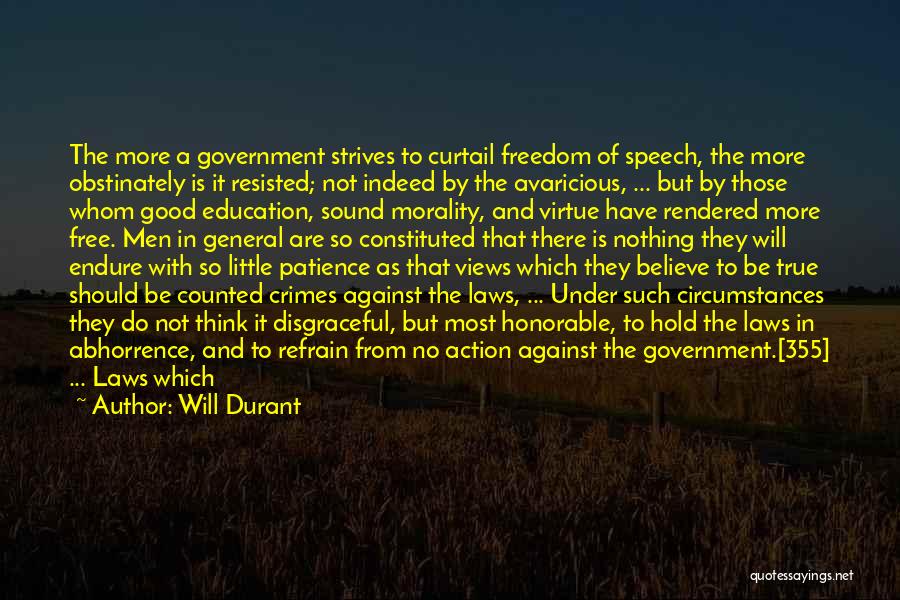 Will Durant Quotes: The More A Government Strives To Curtail Freedom Of Speech, The More Obstinately Is It Resisted; Not Indeed By The