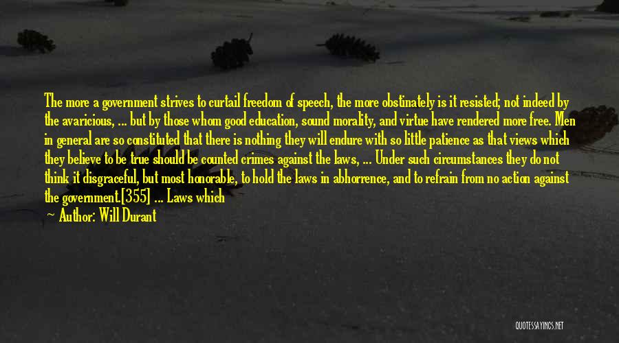 Will Durant Quotes: The More A Government Strives To Curtail Freedom Of Speech, The More Obstinately Is It Resisted; Not Indeed By The