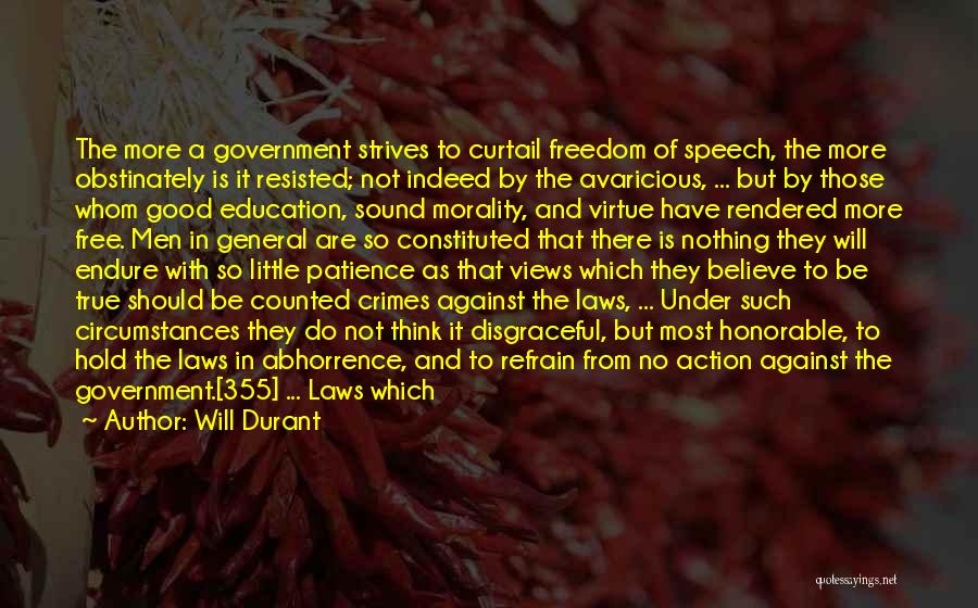 Will Durant Quotes: The More A Government Strives To Curtail Freedom Of Speech, The More Obstinately Is It Resisted; Not Indeed By The