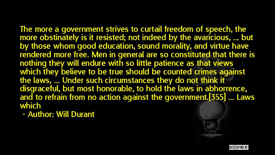 Will Durant Quotes: The More A Government Strives To Curtail Freedom Of Speech, The More Obstinately Is It Resisted; Not Indeed By The