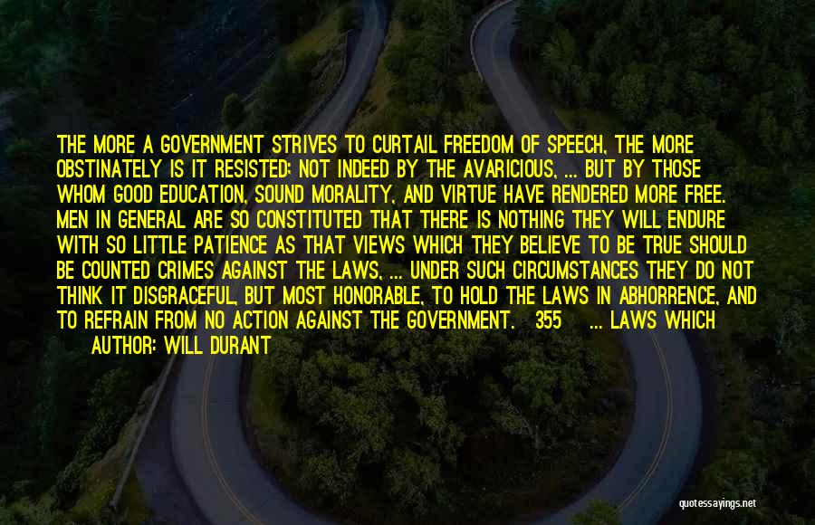 Will Durant Quotes: The More A Government Strives To Curtail Freedom Of Speech, The More Obstinately Is It Resisted; Not Indeed By The