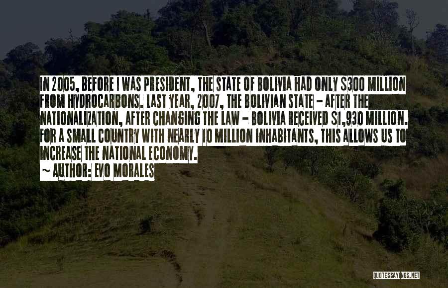 Evo Morales Quotes: In 2005, Before I Was President, The State Of Bolivia Had Only $300 Million From Hydrocarbons. Last Year, 2007, The