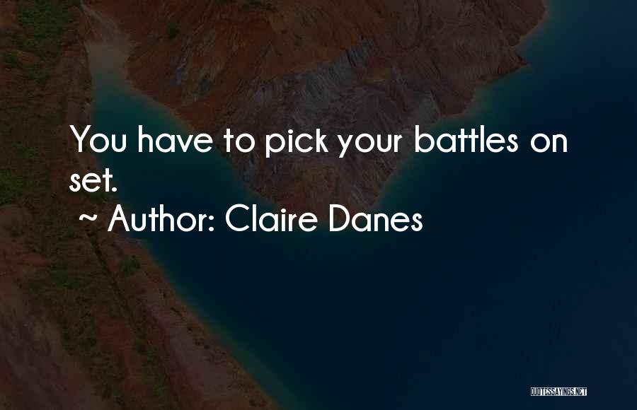 Claire Danes Quotes: You Have To Pick Your Battles On Set.