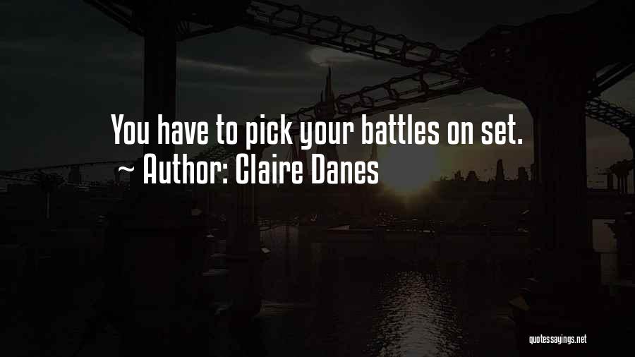 Claire Danes Quotes: You Have To Pick Your Battles On Set.