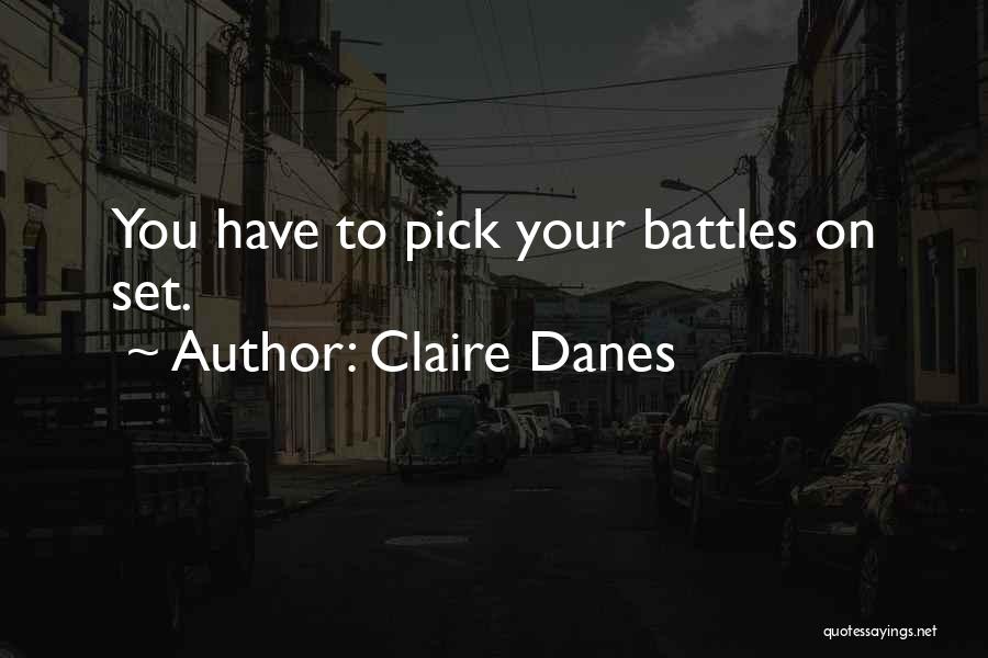 Claire Danes Quotes: You Have To Pick Your Battles On Set.