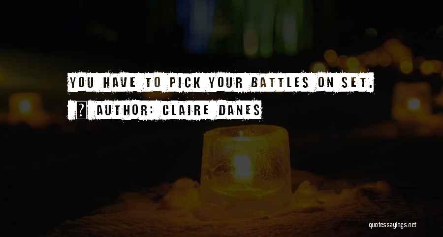 Claire Danes Quotes: You Have To Pick Your Battles On Set.