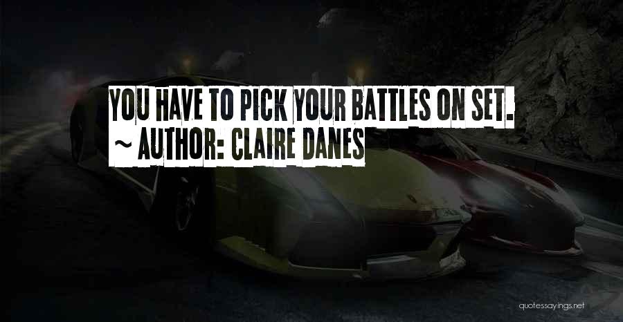 Claire Danes Quotes: You Have To Pick Your Battles On Set.