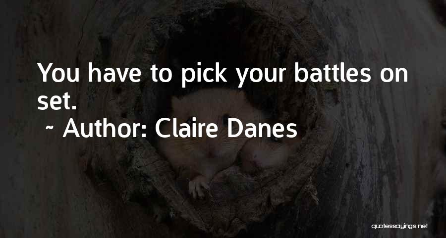 Claire Danes Quotes: You Have To Pick Your Battles On Set.