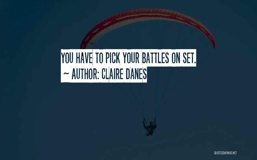 Claire Danes Quotes: You Have To Pick Your Battles On Set.