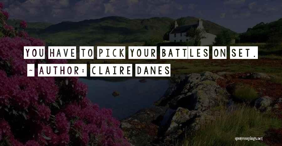 Claire Danes Quotes: You Have To Pick Your Battles On Set.