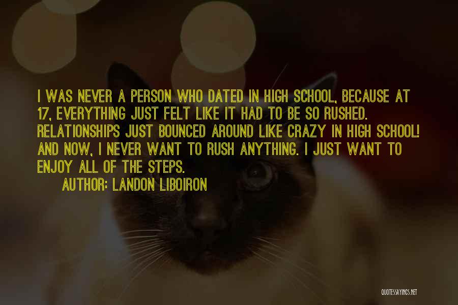 Landon Liboiron Quotes: I Was Never A Person Who Dated In High School, Because At 17, Everything Just Felt Like It Had To