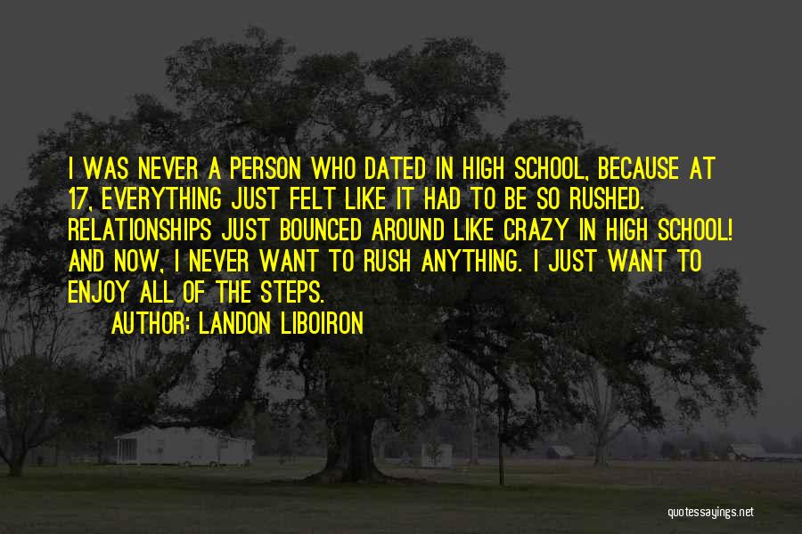Landon Liboiron Quotes: I Was Never A Person Who Dated In High School, Because At 17, Everything Just Felt Like It Had To