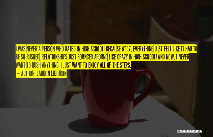 Landon Liboiron Quotes: I Was Never A Person Who Dated In High School, Because At 17, Everything Just Felt Like It Had To