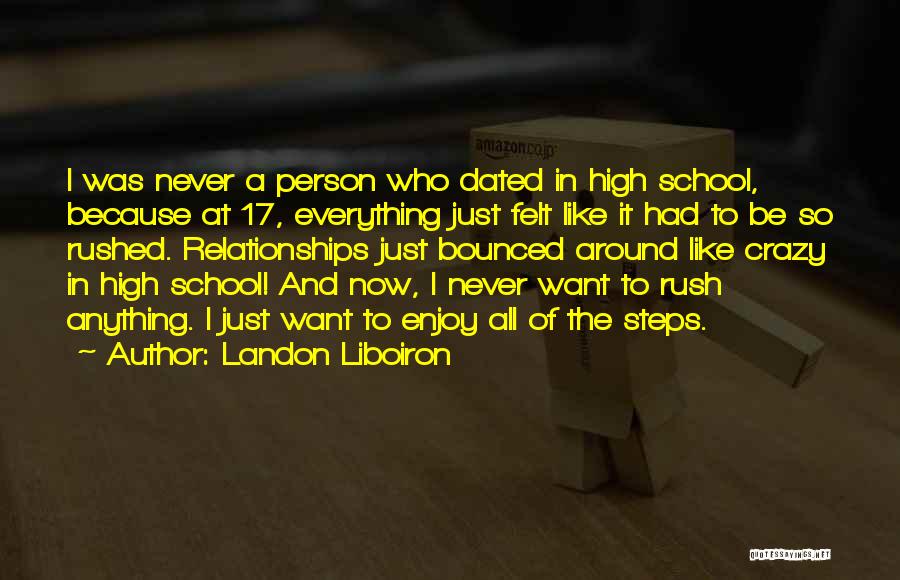 Landon Liboiron Quotes: I Was Never A Person Who Dated In High School, Because At 17, Everything Just Felt Like It Had To