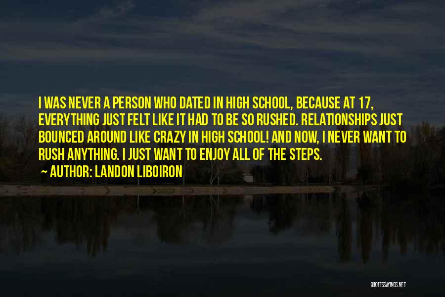 Landon Liboiron Quotes: I Was Never A Person Who Dated In High School, Because At 17, Everything Just Felt Like It Had To