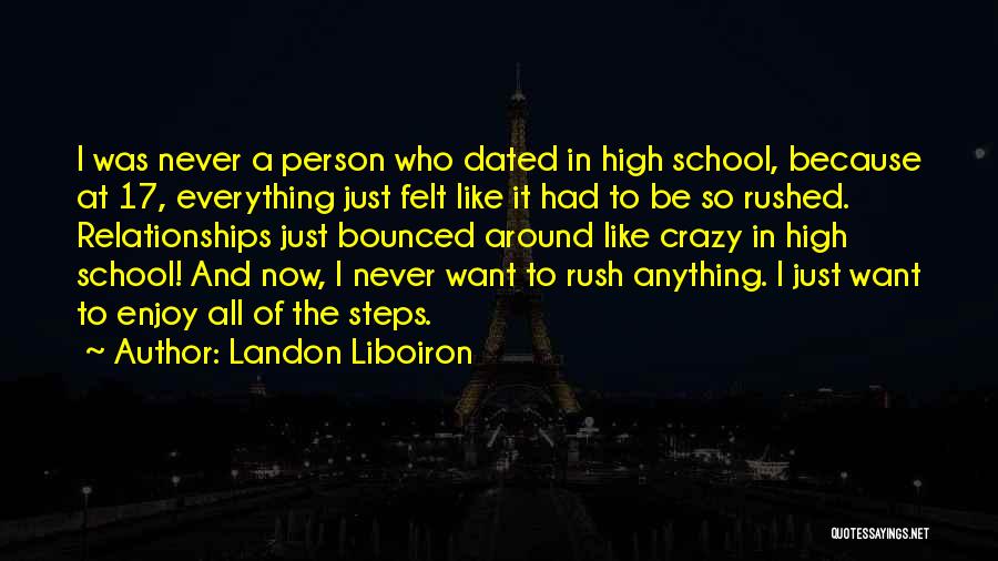 Landon Liboiron Quotes: I Was Never A Person Who Dated In High School, Because At 17, Everything Just Felt Like It Had To