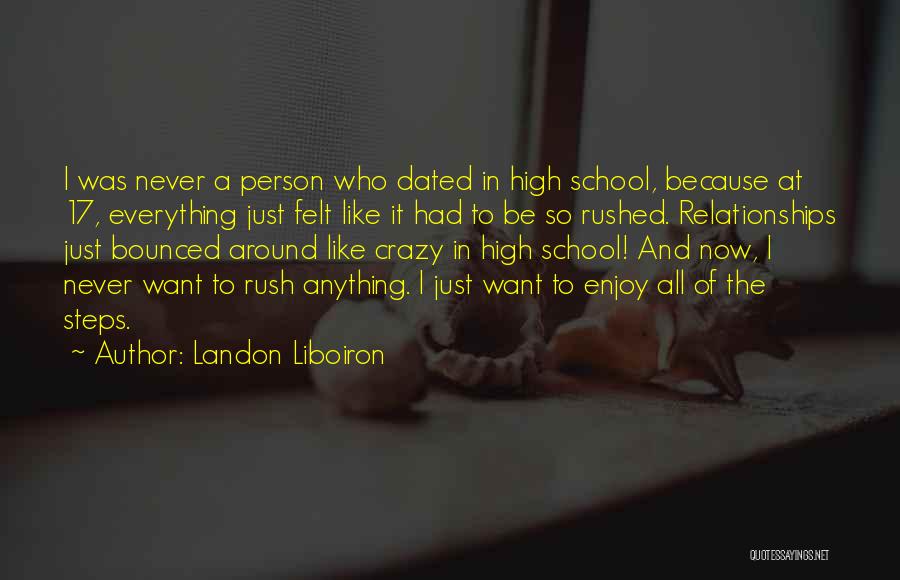 Landon Liboiron Quotes: I Was Never A Person Who Dated In High School, Because At 17, Everything Just Felt Like It Had To