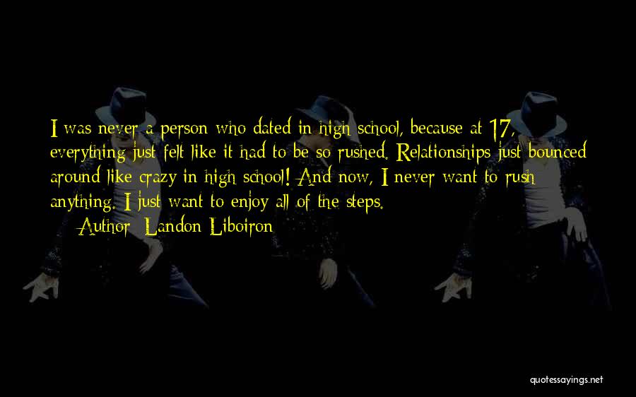 Landon Liboiron Quotes: I Was Never A Person Who Dated In High School, Because At 17, Everything Just Felt Like It Had To