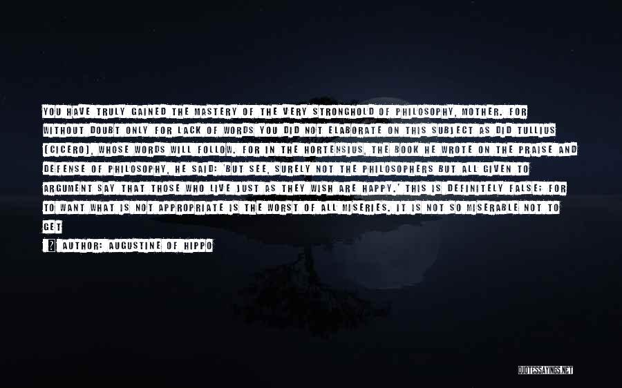 Augustine Of Hippo Quotes: You Have Truly Gained The Mastery Of The Very Stronghold Of Philosophy, Mother. For Without Doubt Only For Lack Of
