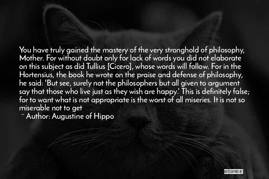 Augustine Of Hippo Quotes: You Have Truly Gained The Mastery Of The Very Stronghold Of Philosophy, Mother. For Without Doubt Only For Lack Of