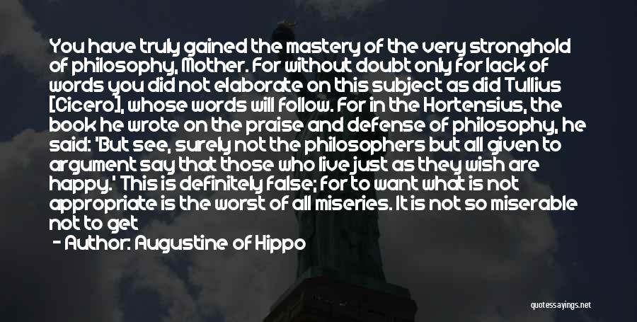 Augustine Of Hippo Quotes: You Have Truly Gained The Mastery Of The Very Stronghold Of Philosophy, Mother. For Without Doubt Only For Lack Of