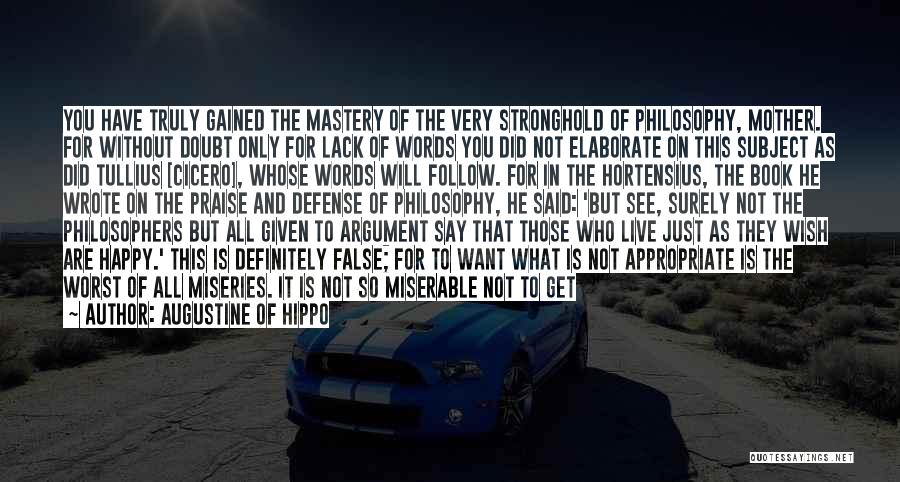 Augustine Of Hippo Quotes: You Have Truly Gained The Mastery Of The Very Stronghold Of Philosophy, Mother. For Without Doubt Only For Lack Of