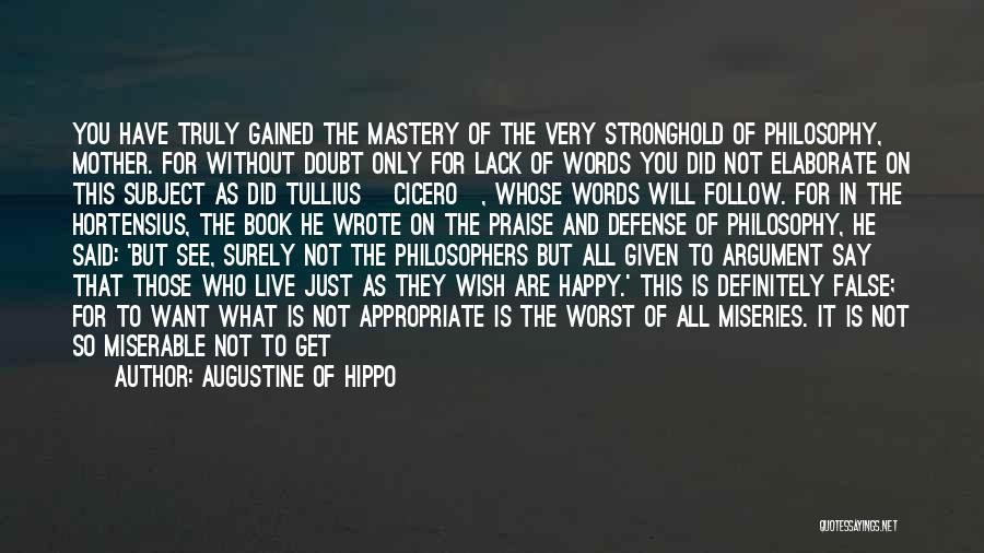 Augustine Of Hippo Quotes: You Have Truly Gained The Mastery Of The Very Stronghold Of Philosophy, Mother. For Without Doubt Only For Lack Of